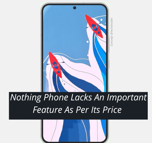 Nothing Phone Lacks An Important Feature As Per Its Price