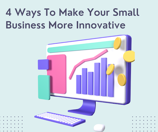 4 Ways To Make Your Small Business More Innovative