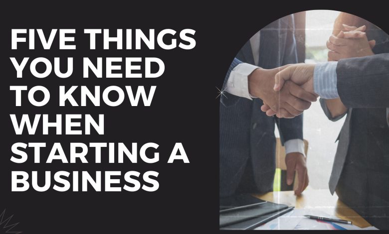 Five Things You Need To Know When Starting A Business